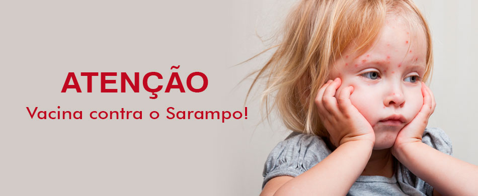 Vacina contra o Sarampo! Procure um Posto de Saúde para a sua imunização e a da sua família