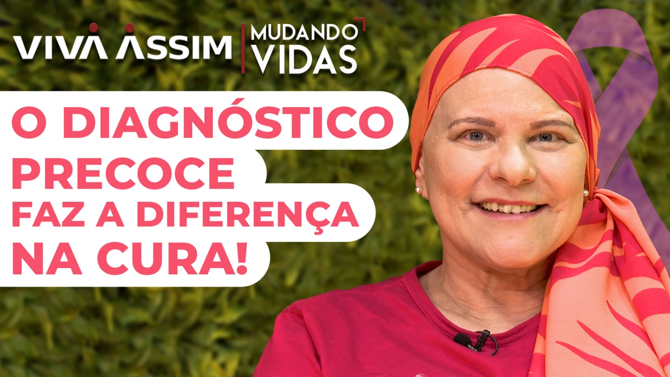 O Diagnóstico precoce faz a diferença na hora da cura!